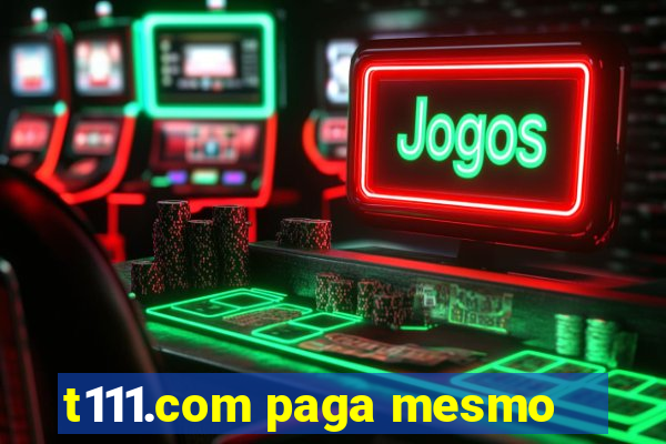 t111.com paga mesmo